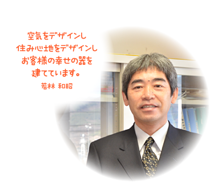 空気をデザインし、住み心地をデザインし、お客様の幸せの器を建てています。